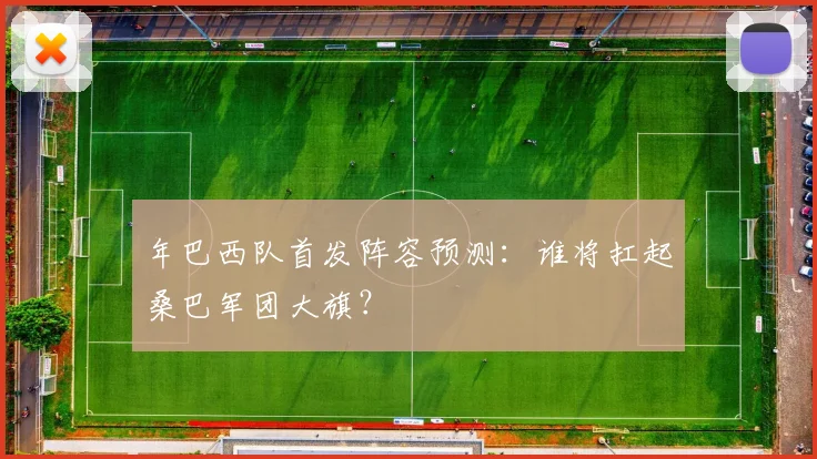 年巴西队首发阵容预测:谁将扛起桑巴军团大旗?