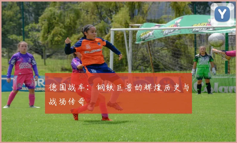 德国战车：钢铁巨兽的辉煌历史与战场传奇